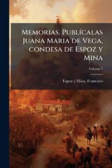 Memorias. PublÃ-calas Juana Maria de Vega, condesa de Espoz y Mina