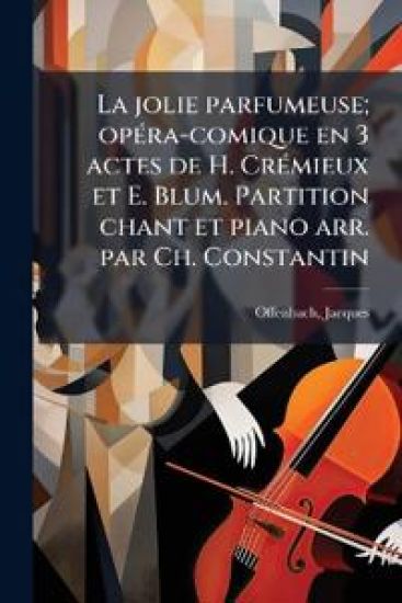 La jolie parfumeuse; opÃ(c)ra-comique en 3 actes de H. CrÃ(c)mieux et E. Blum. Partition chant et piano arr. par Ch. Constantin