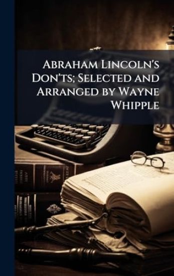 Abraham Lincoln's Don'ts; Selected and Arranged by Wayne Whipple