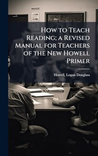 How to Teach Reading; a Revised Manual for Teachers of the New Howell Primer
