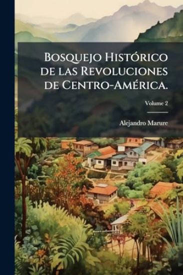 Bosquejo HistÃ3rico de las Revoluciones de Centro-AmÃ(c)rica.