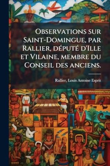 Observations sur Saint-Domingue, par Rallier, dÃ(c)putÃ(c) d'Ille et Vilaine, membre du Conseil des anciens.