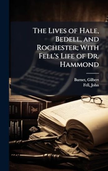The Lives of Hale, Bedell, and Rochester; With Fell's Life of Dr. Hammond