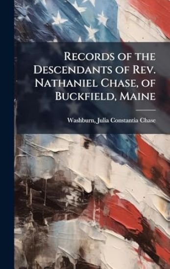 Records of the Descendants of Rev. Nathaniel Chase, of Buckfield, Maine