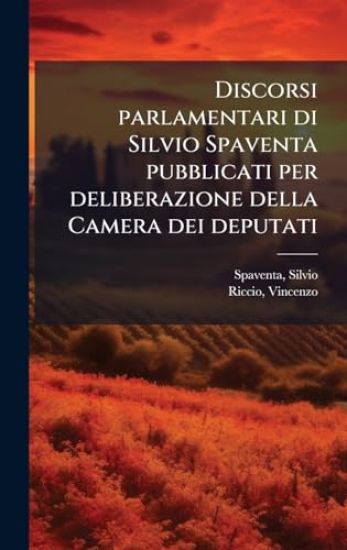 Discorsi parlamentari di Silvio Spaventa pubblicati per deliberazione della Camera dei deputati
