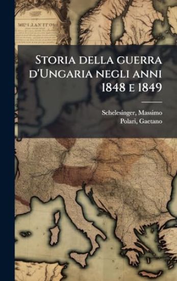 Storia della guerra d'Ungaria negli anni 1848 e 1849