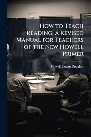 How to Teach Reading; a Revised Manual for Teachers of the New Howell Primer