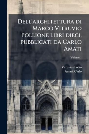Dell'architettura di Marco Vitruvio Pollione libri dieci, pubblicati da Carlo Amati