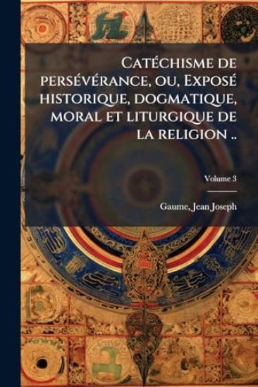 CatÃ(c)chisme de persÃ(c)vÃ(c)rance, ou, ExposÃ(c) historique, dogmatique, moral et liturgique de la religion ..