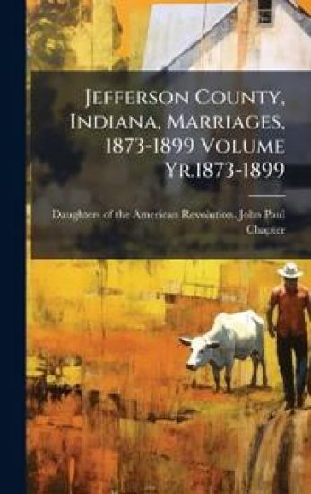 Jefferson County, Indiana, Marriages, 1873-1899 Volume Yr.1873-1899