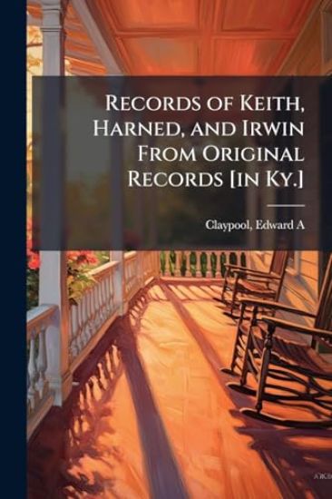 Records of Keith, Harned, and Irwin From Original Records [in Ky.]