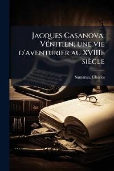 Jacques Casanova, VÃ(c)nitien; une vie d'aventurier au XVIIIe siècle