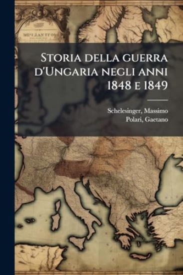 Storia della guerra d'Ungaria negli anni 1848 e 1849