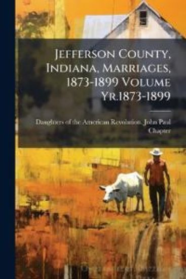 Jefferson County, Indiana, Marriages, 1873-1899 Volume Yr.1873-1899