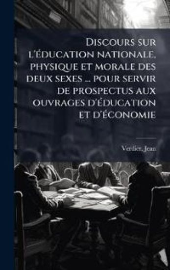 Discours sur l'Ã(c)ducation nationale, physique et morale des deux sexes ... pour servir de prospectus aux ouvrages d'Ã(c)ducation et d'Ã(c)conomie
