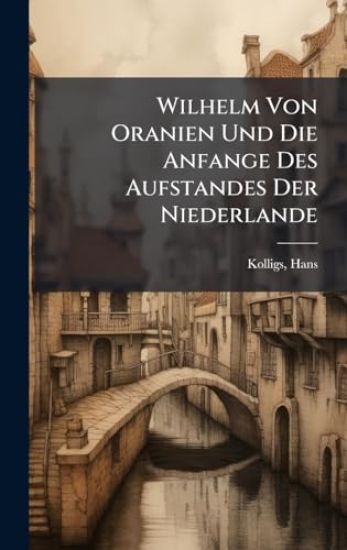 Wilhelm Von Oranien Und Die Anfange Des Aufstandes Der Niederlande