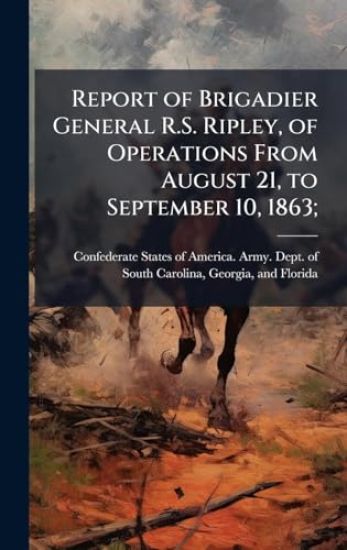 Report of Brigadier General R.S. Ripley, of Operations From August 21, to September 10, 1863;