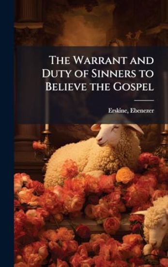 The Warrant and Duty of Sinners to Believe the Gospel