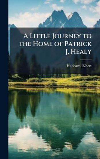 A Little Journey to the Home of Patrick J. Healy