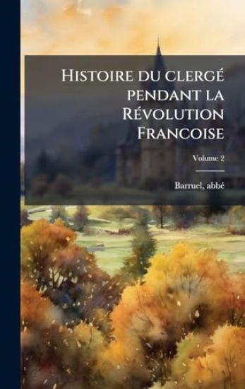 Histoire du clergÃ(c) pendant la RÃ(c)volution Francoise