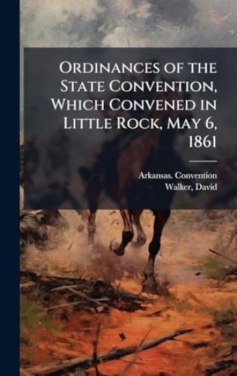 Ordinances of the State Convention, Which Convened in Little Rock, May 6, 1861