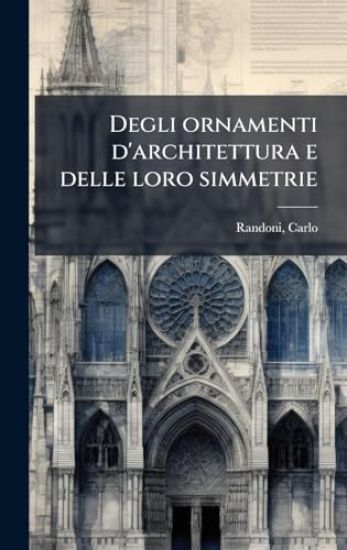 Degli ornamenti d'architettura e delle loro simmetrie
