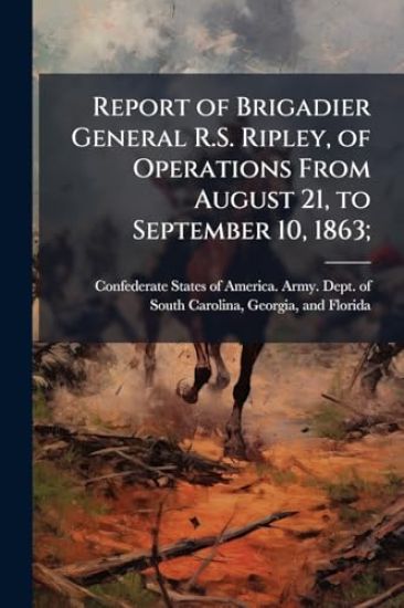 Report of Brigadier General R.S. Ripley, of Operations From August 21, to September 10, 1863;