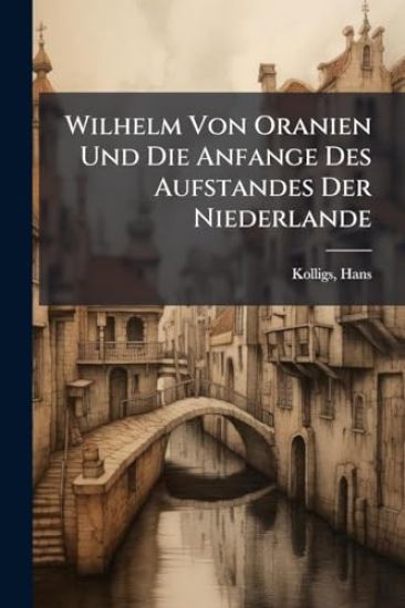 Wilhelm Von Oranien Und Die Anfange Des Aufstandes Der Niederlande