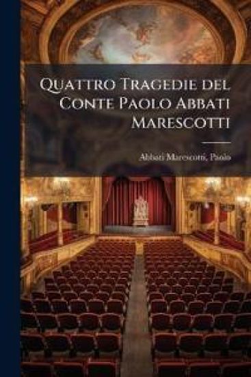 Quattro Tragedie del Conte Paolo Abbati Marescotti