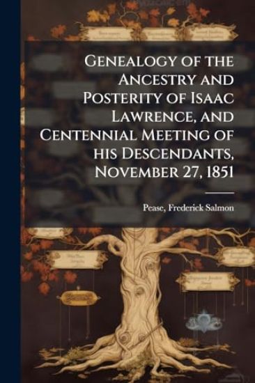 Genealogy of the Ancestry and Posterity of Isaac Lawrence, and Centennial Meeting of his Descendants, November 27, 1851