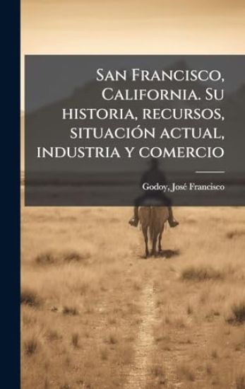 San Francisco, California. Su historia, recursos, situaciÃ3n actual, industria y comercio