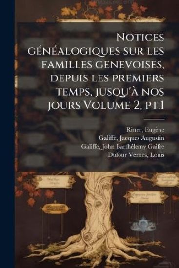 Notices gÃ(c)nÃ(c)alogiques sur les familles genevoises, depuis les premiers temps, jusqu'Ã nos jours Volume 2, pt.1