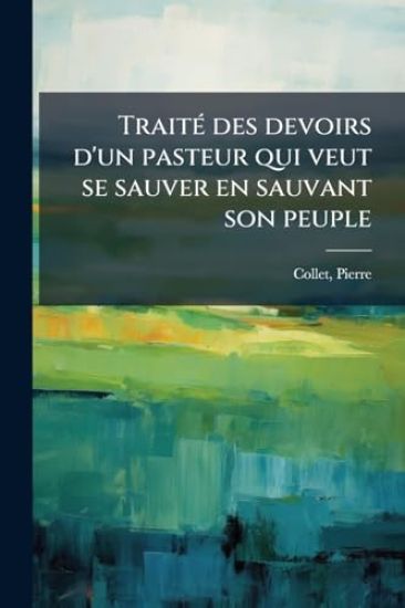 TraitÃ(c) des devoirs d'un pasteur qui veut se sauver en sauvant son peuple