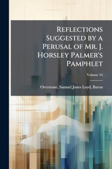 Reflections Suggested by a Perusal of Mr. J. Horsley Palmer's Pamphlet