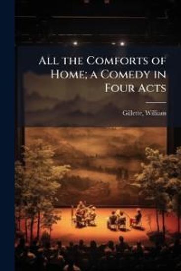 All the Comforts of Home; a Comedy in Four Acts