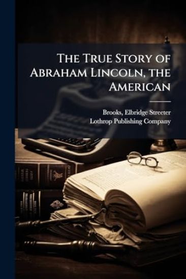 The True Story of Abraham Lincoln, the American