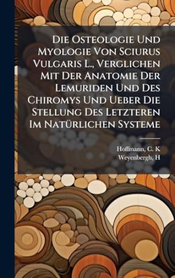 Die Osteologie Und Myologie Von Sciurus Vulgaris L., Verglichen Mit Der Anatomie Der Lemuriden Und Des Chiromys Und Ueber Die Stellung Des Letzteren Im NatÃ1/4rlichen Systeme