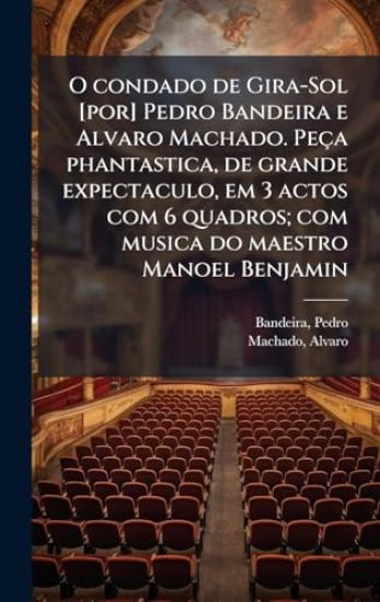 O condado de Gira-Sol [por] Pedro Bandeira e Alvaro Machado. Peça phantastica, de grande expectaculo, em 3 actos com 6 quadros; com musica do maestro Manoel Benjamin