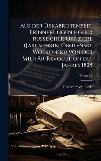 Aus der Dekabristenzeit; Erinnerungen hoher russischer Offiziere (Jakuschkin, Obolenski, Wolkonski) von der Militär-Revolution des Jahres 1825