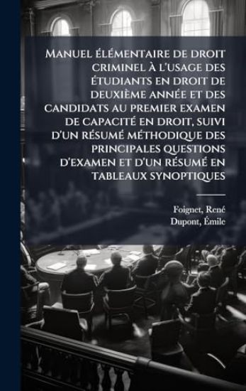 Manuel Ã(c)lÃ(c)mentaire de droit criminel Ã l'usage des Ã(c)tudiants en droit de deuxième annÃ(c)e et des candidats au premier examen de capacitÃ(c) en droit, suivi d'un rÃ(c)sumÃ(c) mÃ(c)thodique des principales questions d'examen et d'un rÃ(c)sumÃ(c) en