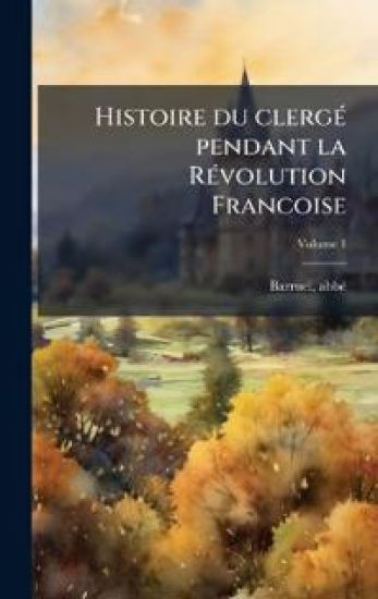 Histoire du clergÃ(c) pendant la RÃ(c)volution Francoise