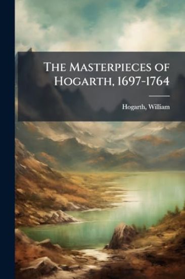 The Masterpieces of Hogarth, 1697-1764