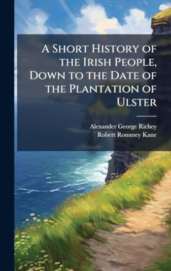 A Short History of the Irish People, Down to the Date of the Plantation of Ulster