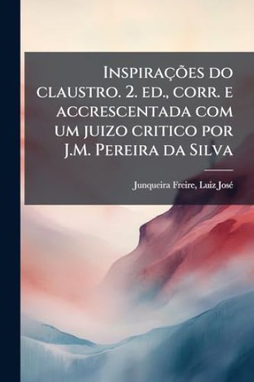 InspiraçÃµes do claustro. 2. ed., corr. e accrescentada com um juizo critico por J.M. Pereira da Silva
