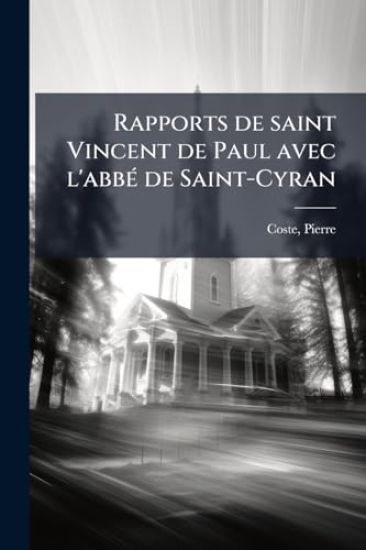 Rapports de saint Vincent de Paul avec l'abbÃ(c) de Saint-Cyran