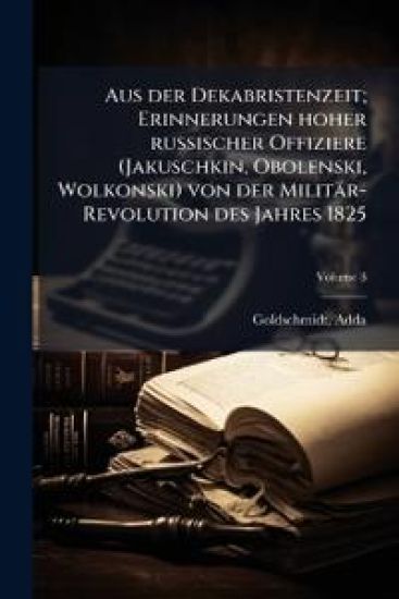 Aus der Dekabristenzeit; Erinnerungen hoher russischer Offiziere (Jakuschkin, Obolenski, Wolkonski) von der Militär-Revolution des Jahres 1825