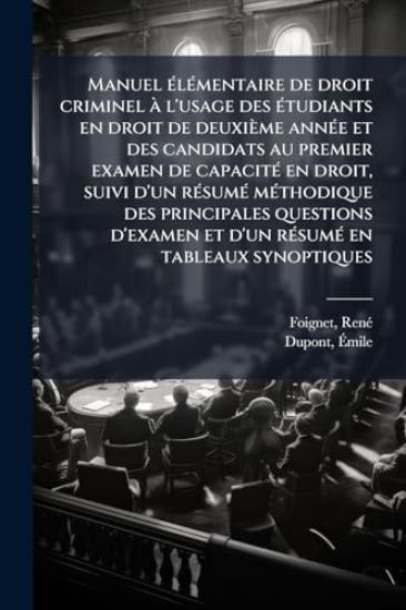 Manuel Ã(c)lÃ(c)mentaire de droit criminel Ã l'usage des Ã(c)tudiants en droit de deuxième annÃ(c)e et des candidats au premier examen de capacitÃ(c) en droit, suivi d'un rÃ(c)sumÃ(c) mÃ(c)thodique des principales questions d'examen et d'un rÃ(c)sumÃ(c) en