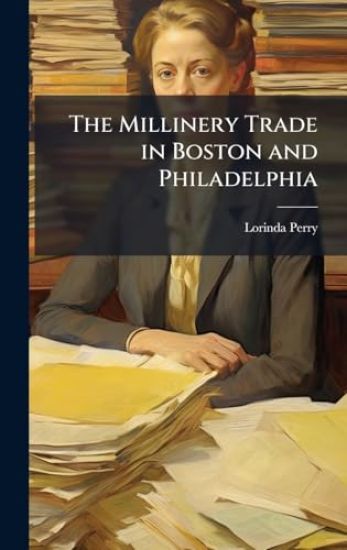 The Millinery Trade in Boston and Philadelphia