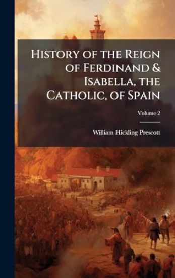 History of the Reign of Ferdinand & Isabella, the Catholic, of Spain