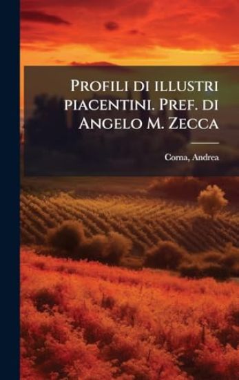 Profili di illustri piacentini. Pref. di Angelo M. Zecca